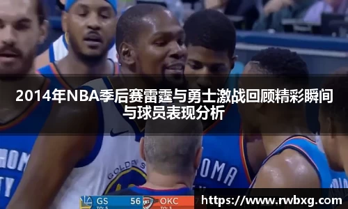 2014年NBA季后赛雷霆与勇士激战回顾精彩瞬间与球员表现分析