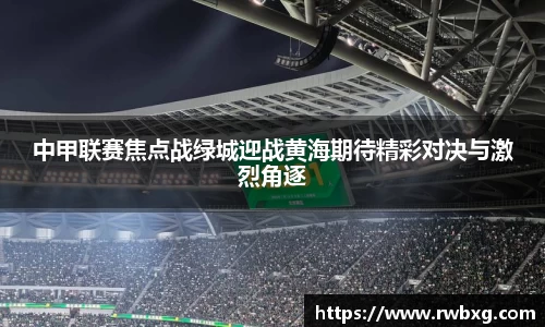 中甲联赛焦点战绿城迎战黄海期待精彩对决与激烈角逐