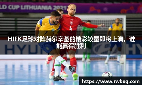 HIFK足球对阵赫尔辛基的精彩较量即将上演，谁能赢得胜利